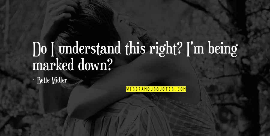Miss Matured Quotes By Bette Midler: Do I understand this right? I'm being marked Miss Matured Quotes By Bette Midler: Do I understand this right? I'm being marked
