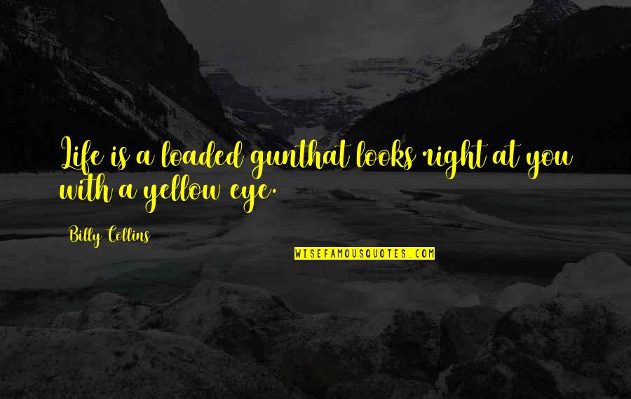 Miss Maudie Description Quotes By Billy Collins: Life is a loaded gunthat looks right at Miss Maudie Description Quotes By Billy Collins: Life is a loaded gunthat looks right at