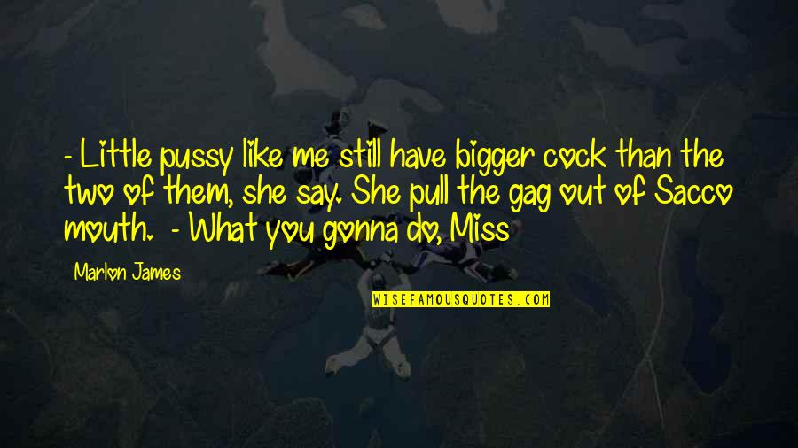 Miss Me Quotes By Marlon James: - Little pussy like me still have bigger