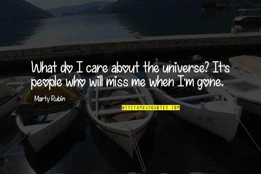 Miss Me When I'm Gone Quotes By Marty Rubin: What do I care about the universe? It's