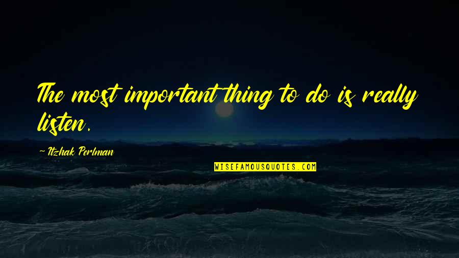 Miss Moneypenny Quotes By Itzhak Perlman: The most important thing to do is really