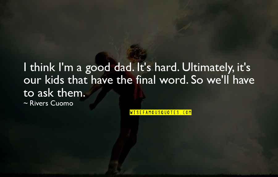 Miss My Baby Girl Quotes By Rivers Cuomo: I think I'm a good dad. It's hard. Miss My Baby Girl Quotes By Rivers Cuomo: I think I'm a good dad. It's hard.