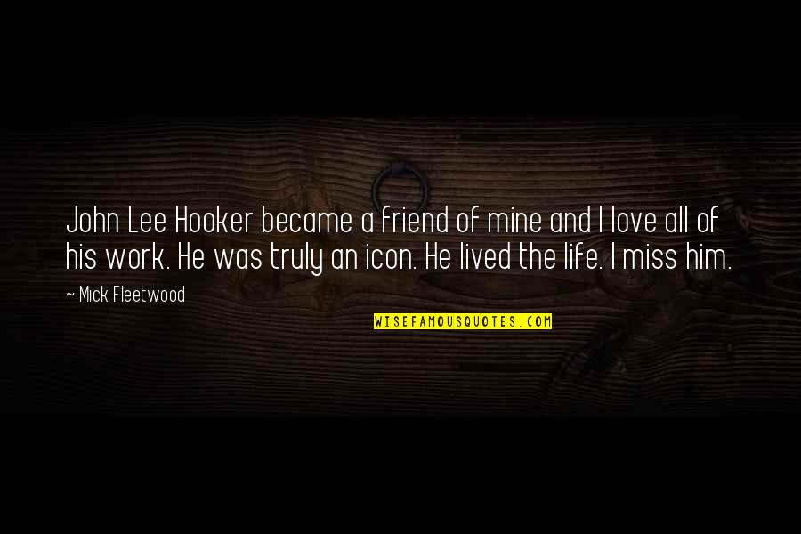 Miss My Best Friend Quotes By Mick Fleetwood: John Lee Hooker became a friend of mine