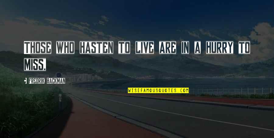 Miss My Best Ie Quotes By Fredrik Backman: Those who hasten to live are in a