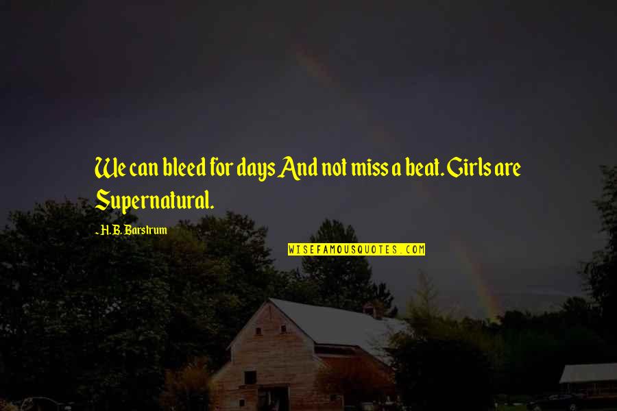 Miss My Days Quotes By H.B. Barstrum: We can bleed for days And not miss