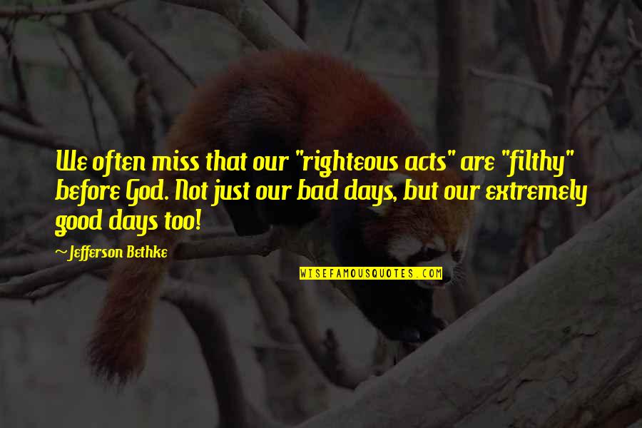 Miss My Days Quotes By Jefferson Bethke: We often miss that our "righteous acts" are Miss My Days Quotes By Jefferson Bethke: We often miss that our "righteous acts" are