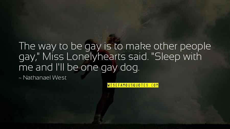 Miss My Dog Quotes By Nathanael West: The way to be gay is to make