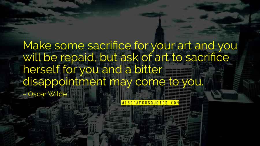 Miss My Friend Died Quotes By Oscar Wilde: Make some sacrifice for your art and you Miss My Friend Died Quotes By Oscar Wilde: Make some sacrifice for your art and you