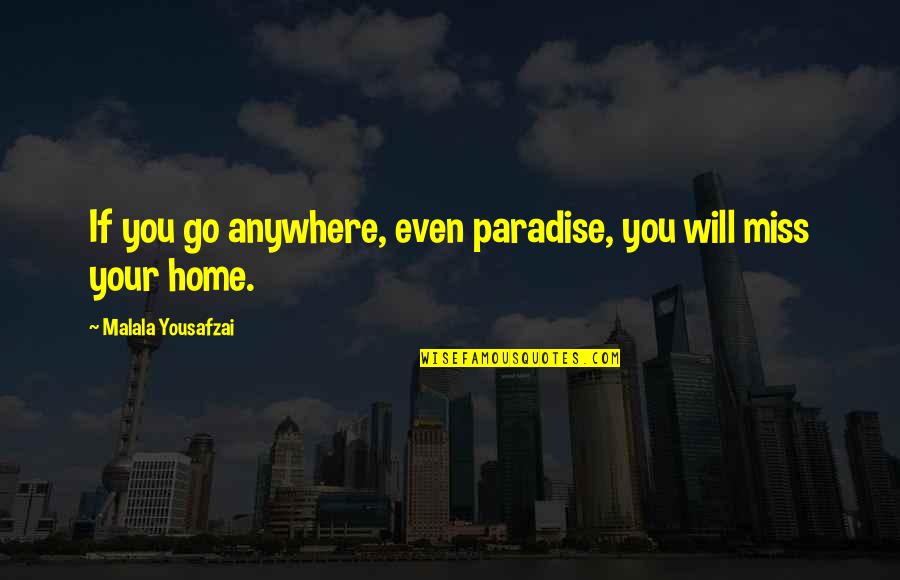 Miss My Home Quotes By Malala Yousafzai: If you go anywhere, even paradise, you will