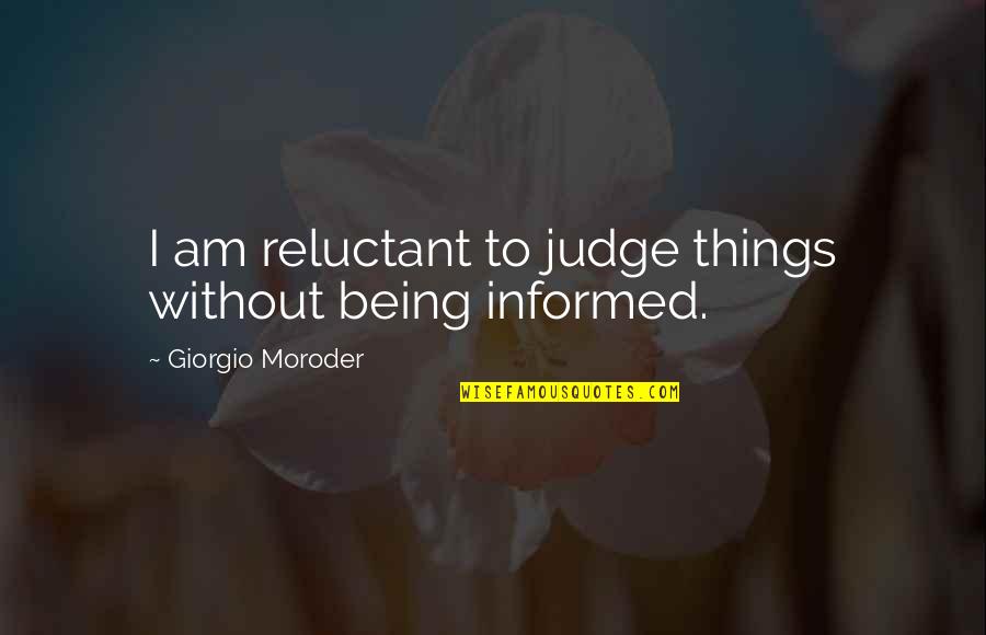 Miss My Mother Quotes By Giorgio Moroder: I am reluctant to judge things without being Miss My Mother Quotes By Giorgio Moroder: I am reluctant to judge things without being