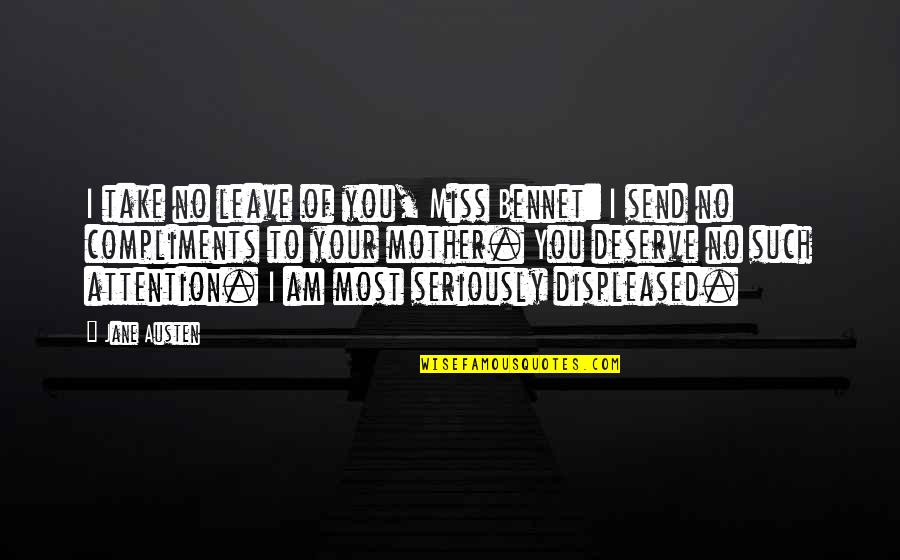 Miss My Mother Quotes By Jane Austen: I take no leave of you, Miss Bennet: