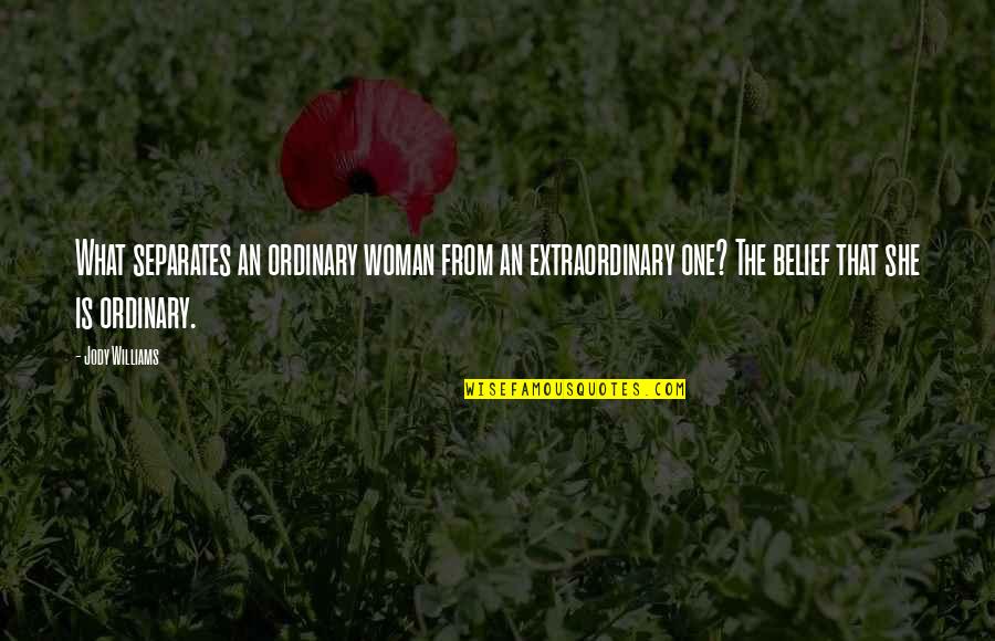 Miss My Mother Quotes By Jody Williams: What separates an ordinary woman from an extraordinary Miss My Mother Quotes By Jody Williams: What separates an ordinary woman from an extraordinary