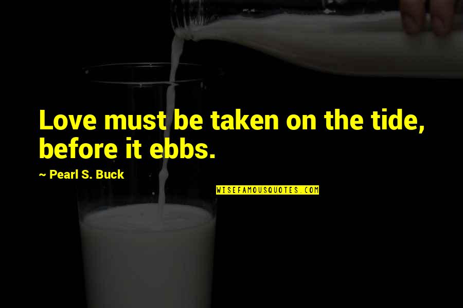 Miss My Past Love Quotes By Pearl S. Buck: Love must be taken on the tide, before