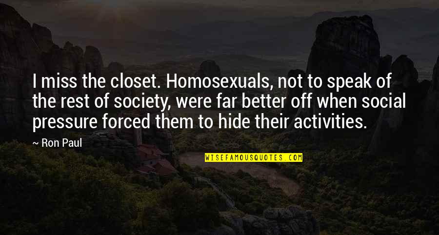 Miss Off Quotes By Ron Paul: I miss the closet. Homosexuals, not to speak