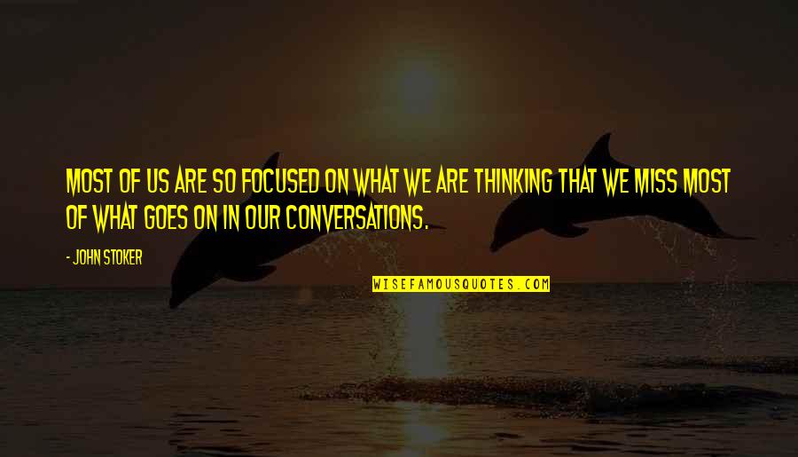Miss Our Conversations Quotes By John Stoker: Most of us are so focused on what