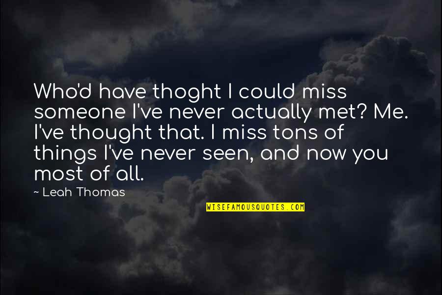 Miss Our Friendship Quotes By Leah Thomas: Who'd have thoght I could miss someone I've