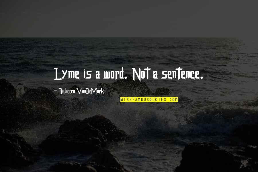 Miss Our Friendship Quotes By Rebecca VanDeMark: Lyme is a word. Not a sentence.
