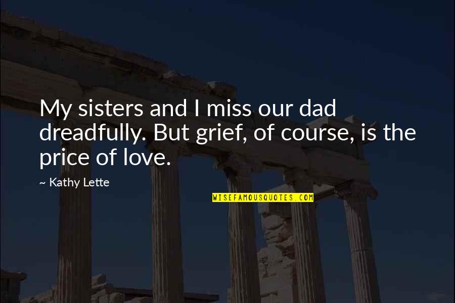 Miss Our Love Quotes By Kathy Lette: My sisters and I miss our dad dreadfully.