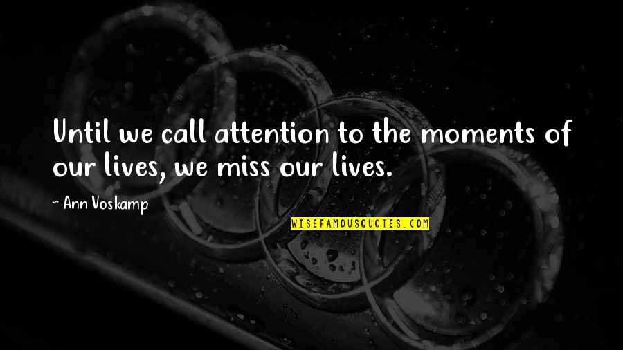 Miss Our Moments Quotes By Ann Voskamp: Until we call attention to the moments of