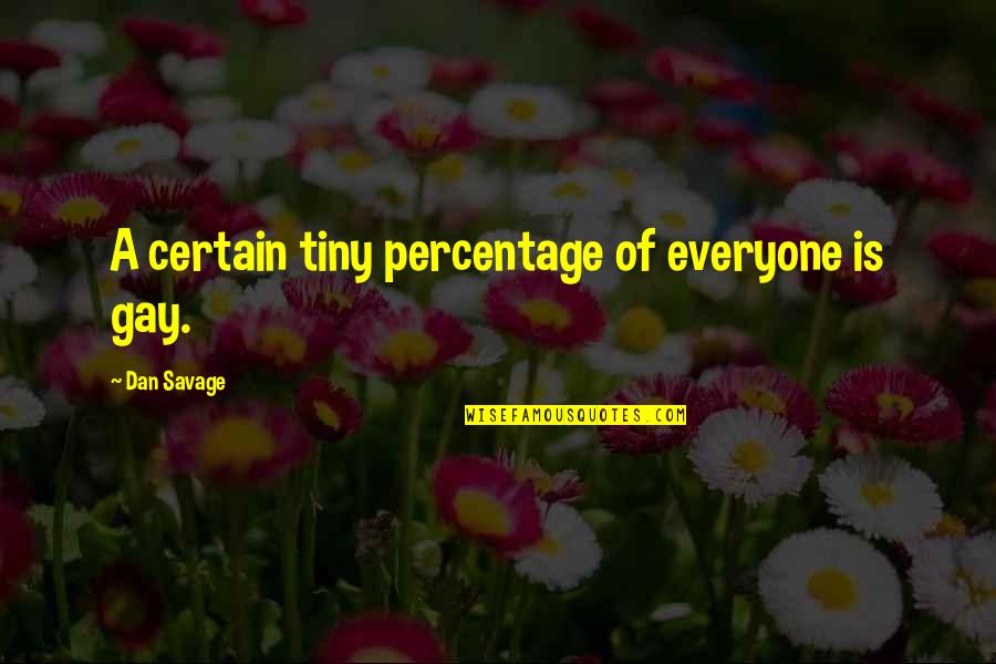 Miss Our Relationship Quotes By Dan Savage: A certain tiny percentage of everyone is gay.