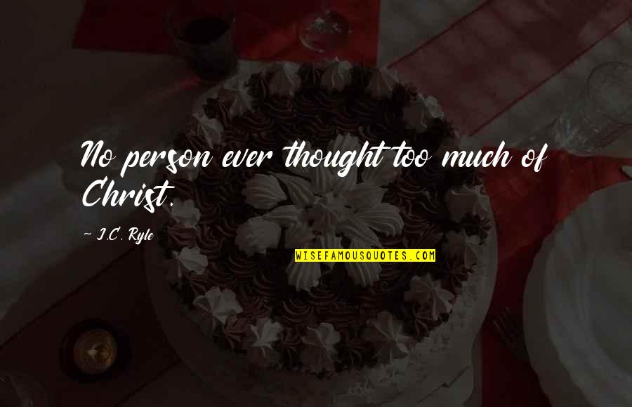 Miss Our Relationship Quotes By J.C. Ryle: No person ever thought too much of Christ. Miss Our Relationship Quotes By J.C. Ryle: No person ever thought too much of Christ.