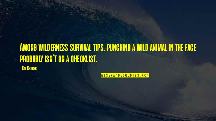 Miss Our Relationship Quotes By Kat Kruger: Among wilderness survival tips, punching a wild animal Miss Our Relationship Quotes By Kat Kruger: Among wilderness survival tips, punching a wild animal