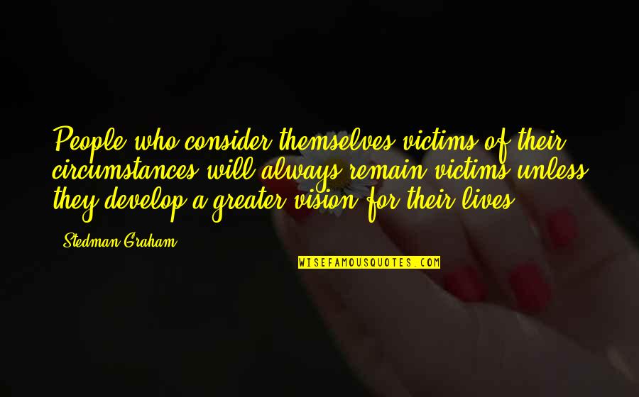 Miss Our Relationship Quotes By Stedman Graham: People who consider themselves victims of their circumstances Miss Our Relationship Quotes By Stedman Graham: People who consider themselves victims of their circumstances