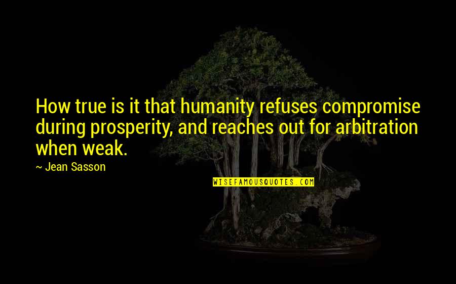 Miss Our Talks Quotes By Jean Sasson: How true is it that humanity refuses compromise