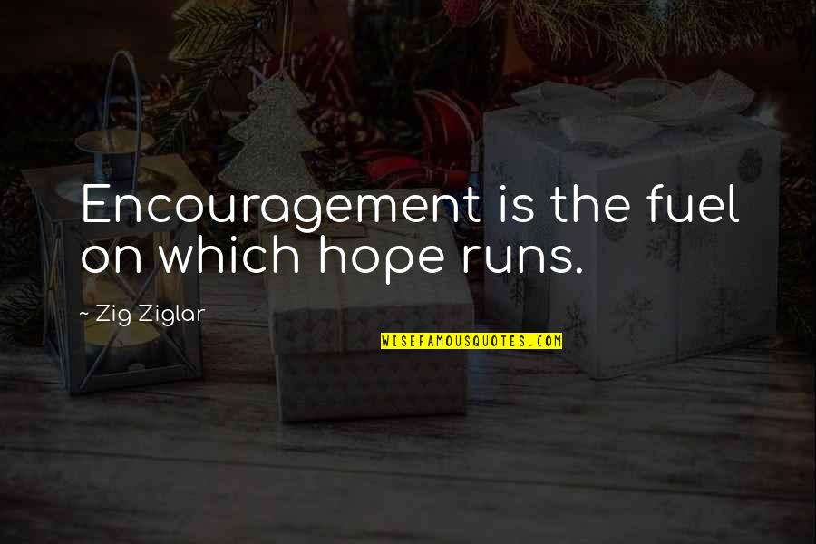 Miss Our Talks Quotes By Zig Ziglar: Encouragement is the fuel on which hope runs.
