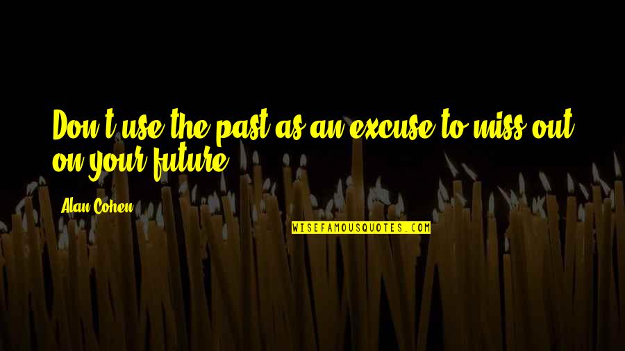 Miss Out On Life Quotes By Alan Cohen: Don't use the past as an excuse to