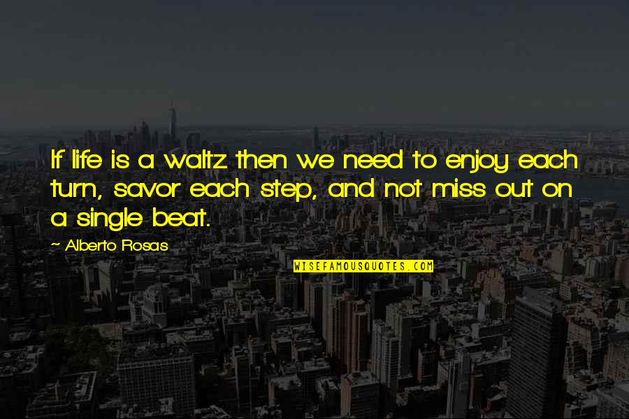 Miss Out On Life Quotes By Alberto Rosas: If life is a waltz then we need