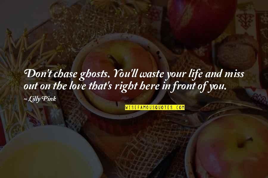 Miss Out On Life Quotes By Lilly Pink: Don't chase ghosts. You'll waste your life and