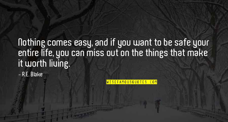 Miss Out On Life Quotes By R.E. Blake: Nothing comes easy, and if you want to