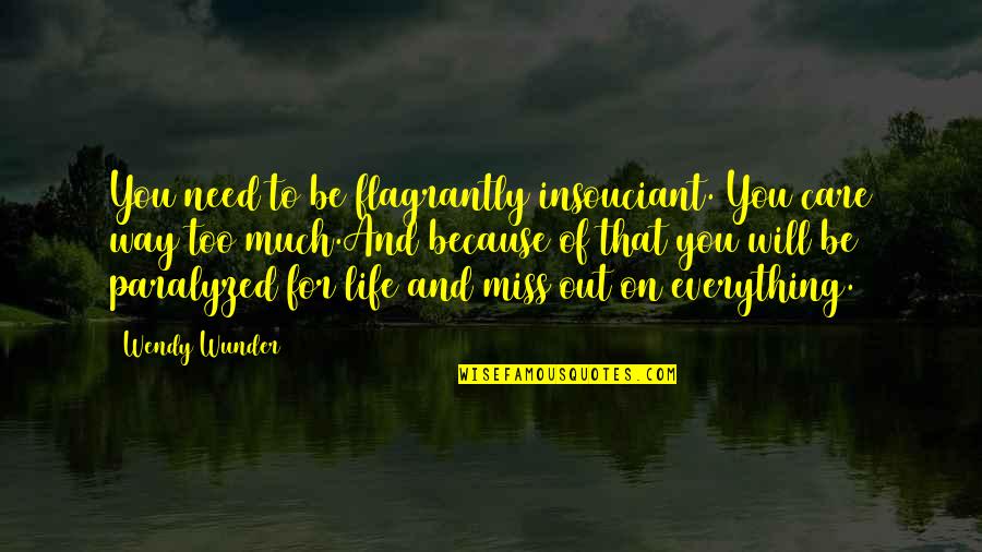Miss Out On Life Quotes By Wendy Wunder: You need to be flagrantly insouciant. You care