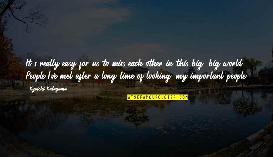 Miss People Quotes By Kyoichi Katayama: It's really easy for us to miss each Miss People Quotes By Kyoichi Katayama: It's really easy for us to miss each