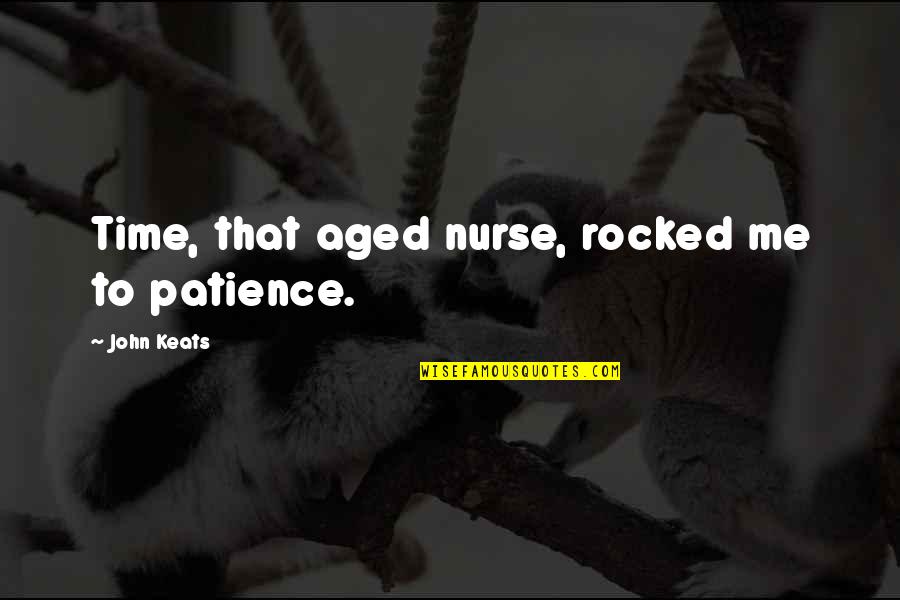 Miss Performing Quotes By John Keats: Time, that aged nurse, rocked me to patience. Miss Performing Quotes By John Keats: Time, that aged nurse, rocked me to patience.
