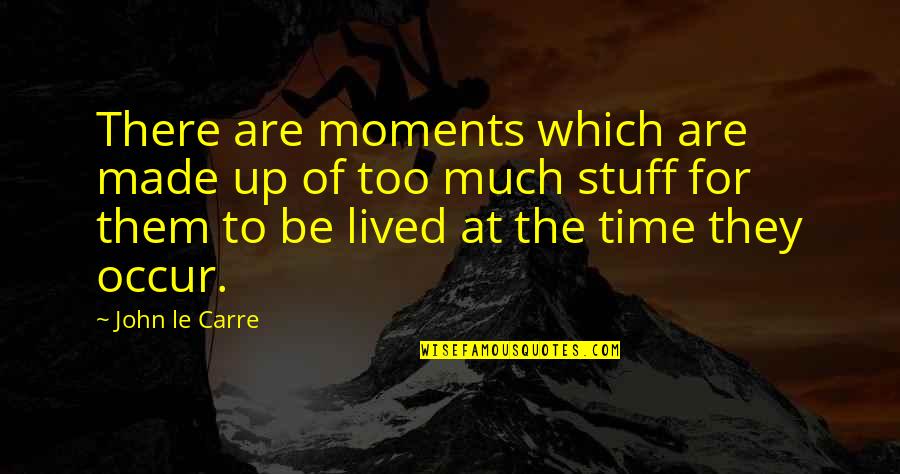 Miss Person You Used Quotes By John Le Carre: There are moments which are made up of