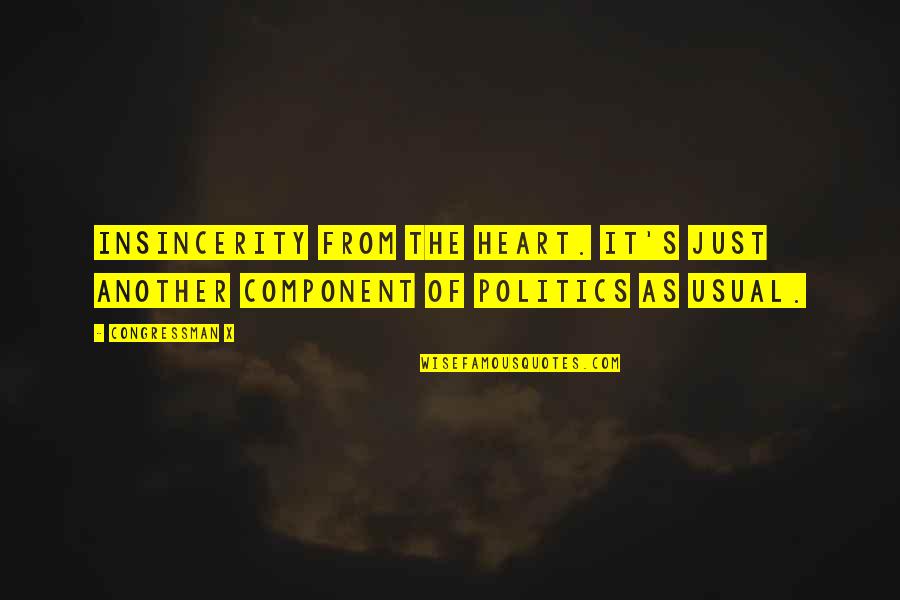 Miss Photogenic Quotes By Congressman X: Insincerity from the heart. It's just another component