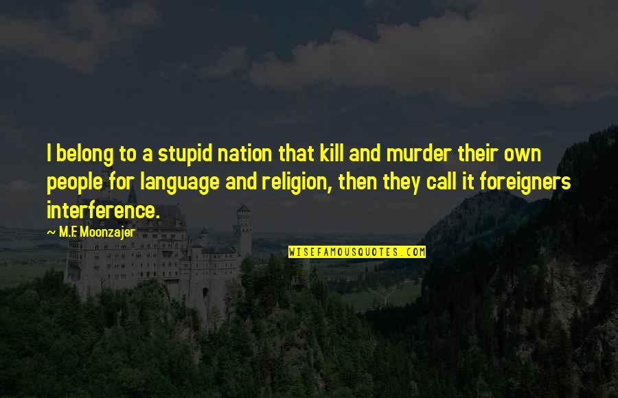 Miss Piggy Inspirational Quotes By M.F. Moonzajer: I belong to a stupid nation that kill Miss Piggy Inspirational Quotes By M.F. Moonzajer: I belong to a stupid nation that kill