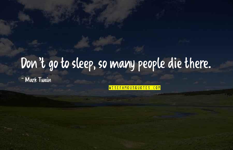 Miss Piggy Love Quotes By Mark Twain: Don't go to sleep, so many people die