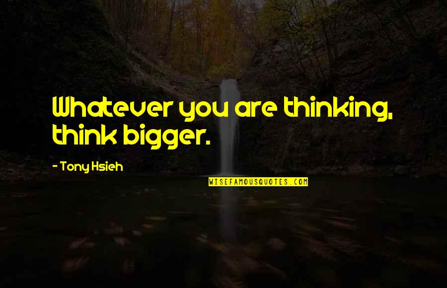 Miss Piggy Quote Quotes By Tony Hsieh: Whatever you are thinking, think bigger.