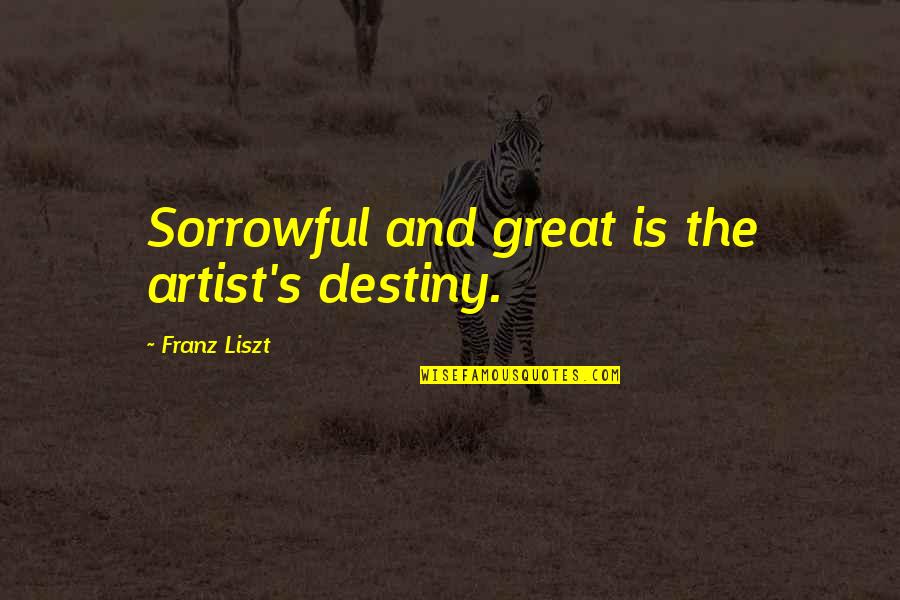 Miss Quentin Quotes By Franz Liszt: Sorrowful and great is the artist's destiny. Miss Quentin Quotes By Franz Liszt: Sorrowful and great is the artist's destiny.