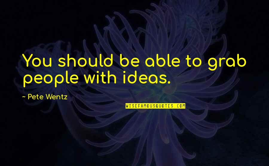 Miss Quentin Quotes By Pete Wentz: You should be able to grab people with Miss Quentin Quotes By Pete Wentz: You should be able to grab people with