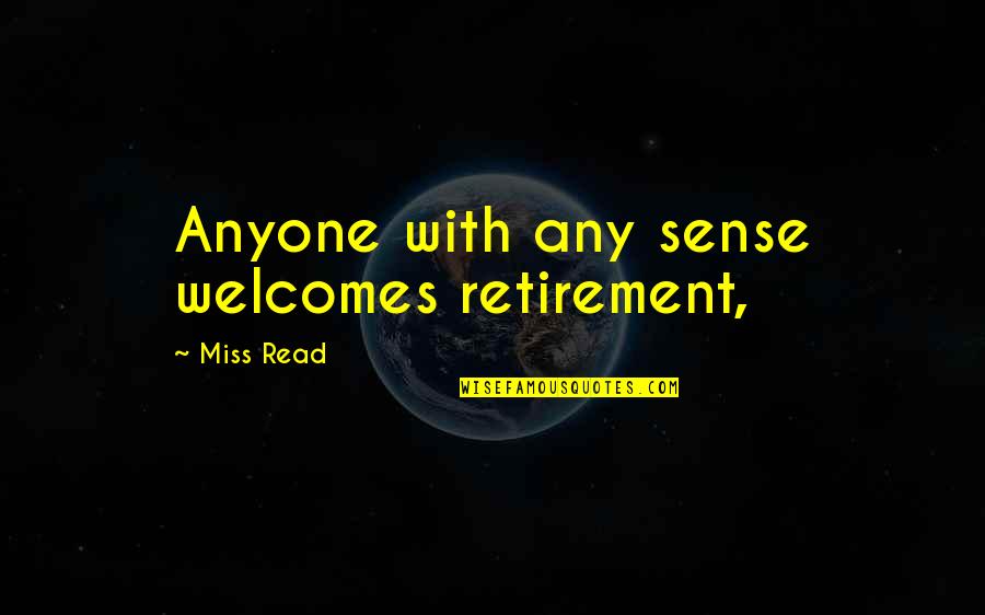Miss Quotes By Miss Read: Anyone with any sense welcomes retirement,
