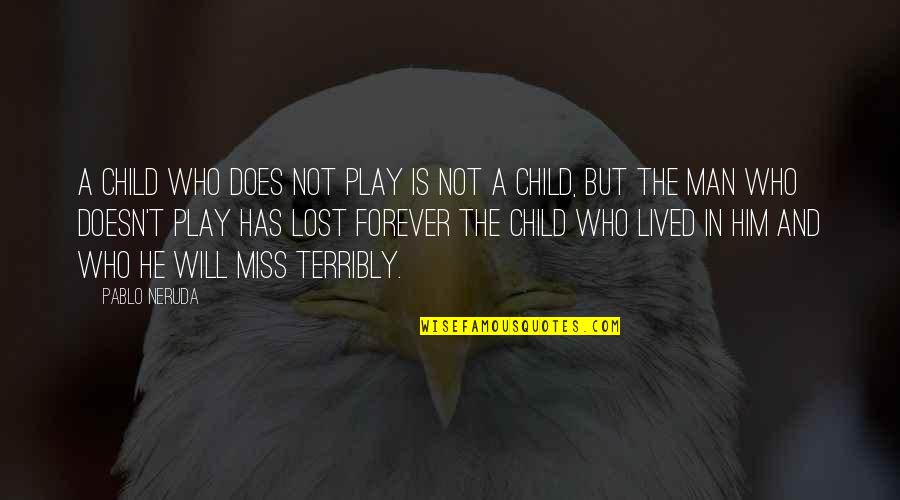 Miss Quotes By Pablo Neruda: A child who does not play is not