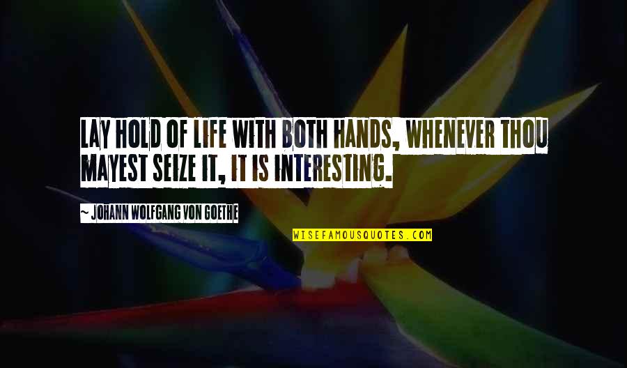 Miss Rachel Tkam Quotes By Johann Wolfgang Von Goethe: Lay hold of life with both hands, whenever Miss Rachel Tkam Quotes By Johann Wolfgang Von Goethe: Lay hold of life with both hands, whenever