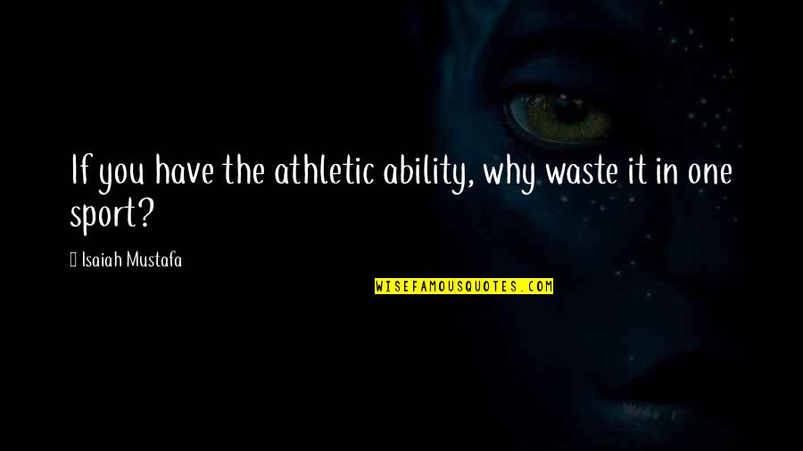 Miss Raine Dance Academy Quotes By Isaiah Mustafa: If you have the athletic ability, why waste Miss Raine Dance Academy Quotes By Isaiah Mustafa: If you have the athletic ability, why waste