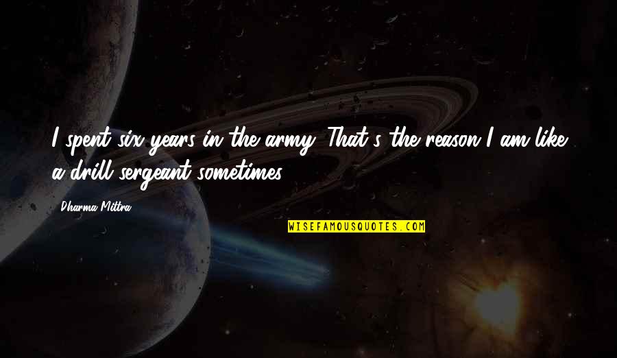 Miss Representation Quotes By Dharma Mittra: I spent six years in the army. That's