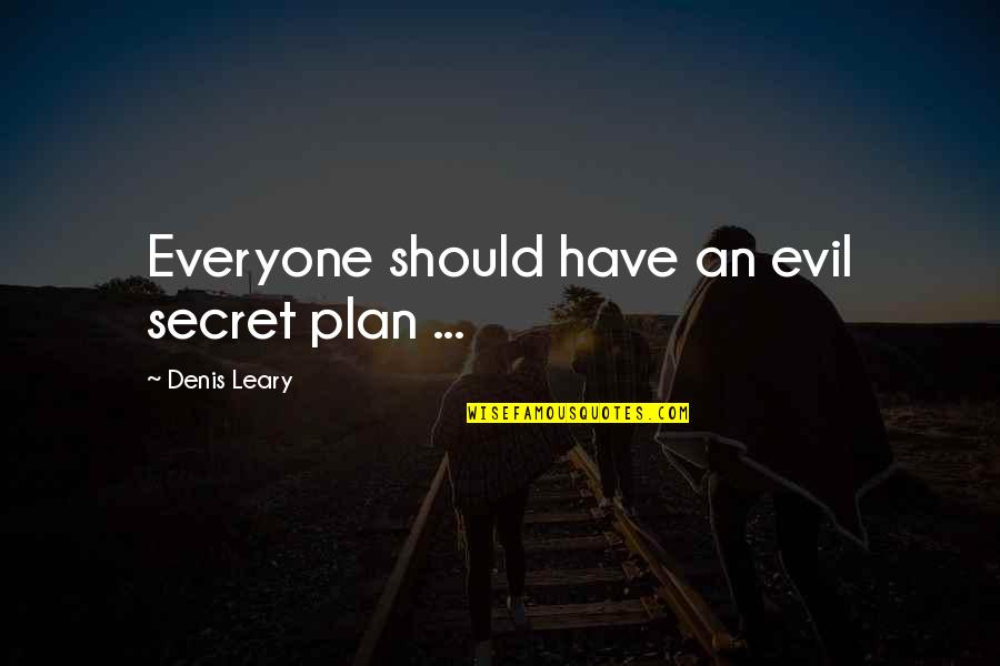 Miss Riding Quotes By Denis Leary: Everyone should have an evil secret plan ... Miss Riding Quotes By Denis Leary: Everyone should have an evil secret plan ...