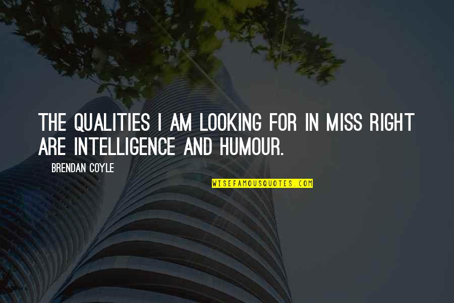 Miss Right Quotes By Brendan Coyle: The qualities I am looking for in Miss